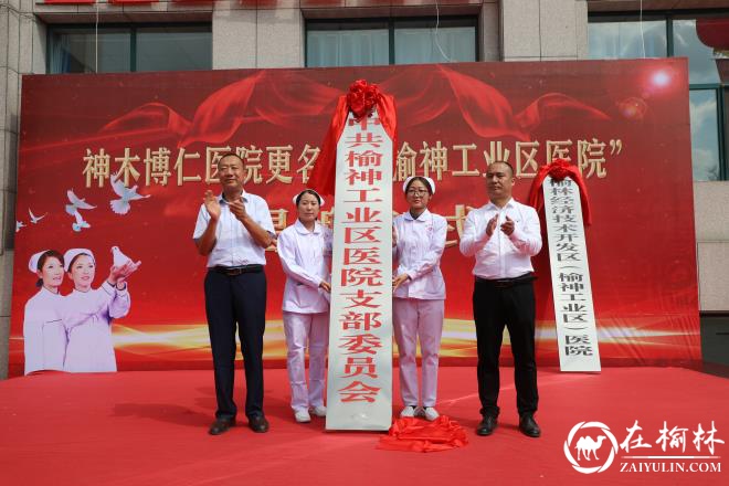 “神木博仁医院”更名为“榆神工业区医院” 揭牌仪式隆重举行