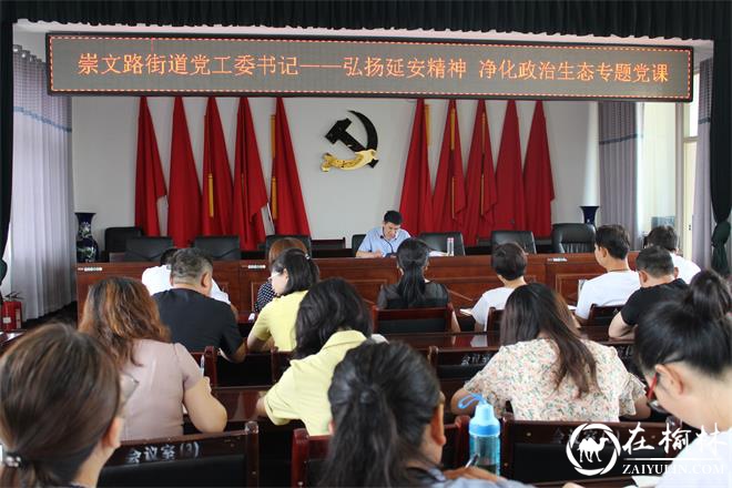 崇文路街道开展弘扬延安精神 净化政治生态专题党课