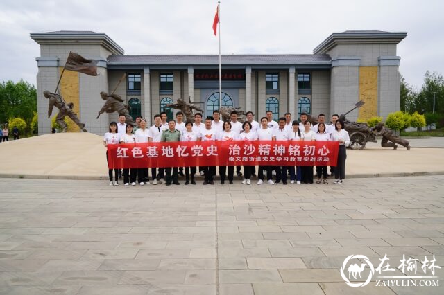 红色基地忆党史 治沙精神铭初心——崇文路街道开展党史学习教育实践活动