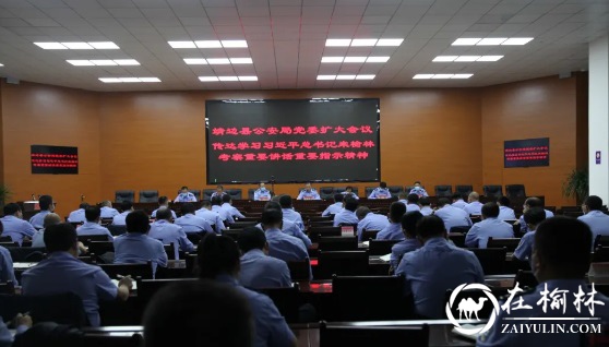 靖边县公安局召开党委扩大会议专题传达学习习近平总书记来榆林考察时的重要讲话重要指示精神