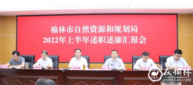 榆林市自然资源和规划局召开2022年上半年述职述廉汇报会
