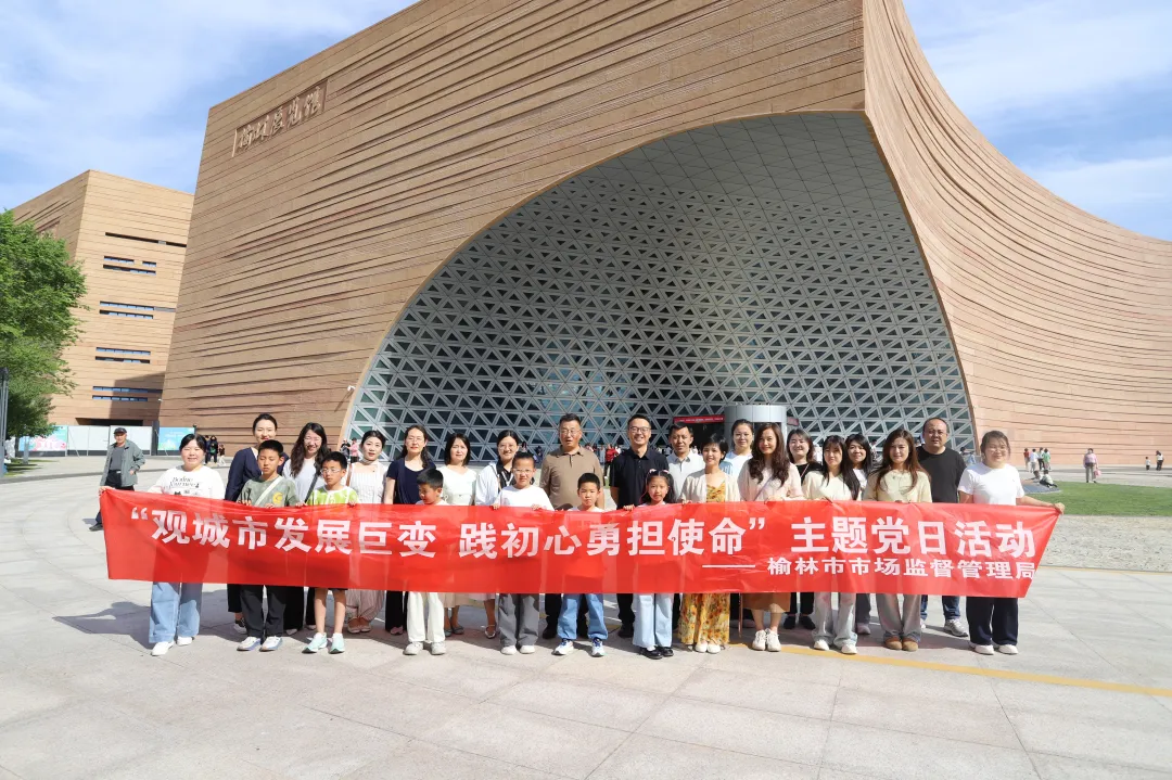 榆林市市场监督管理局开展“观城市发展巨变践初心勇担使命”主题参观学习活动